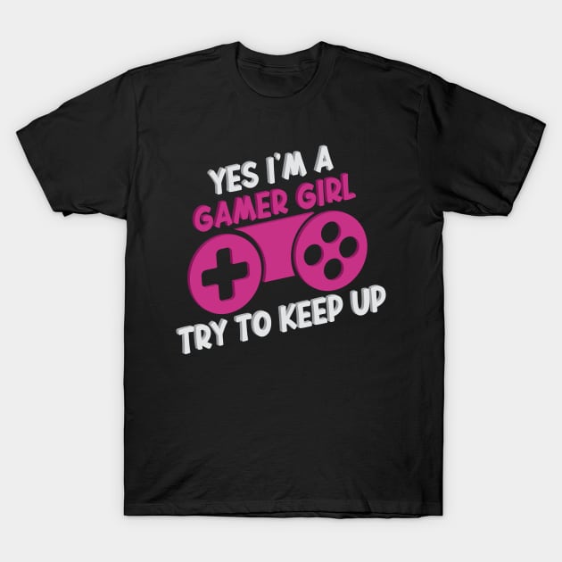 Yes I'm A Gamer Girl Try To Keep Up Funny Quote Design T-Shirt by shopcherroukia